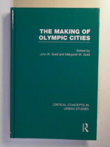 GOLD, John R. & GOLD, Margaret M. (eds) - The making of Olympic cities: critical concepts in urban studies, volume III