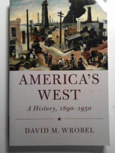 WROBEL, David M - America's West: a history, 1890–1950
