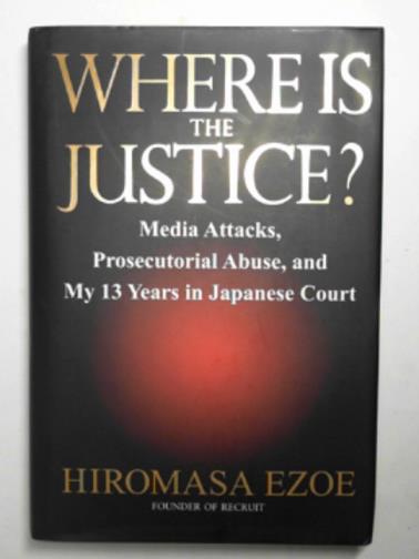 EZOE, Hiromasa - Injustice served: One man's fight against Japan's abusive media and the judicial system