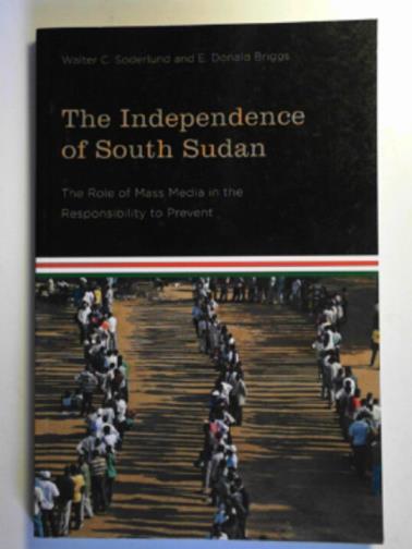 SODERLUND, Walter C. & BRIGGS, E. Donald - The independence of South Sudan: the role of mass media in the responsibility to prevent