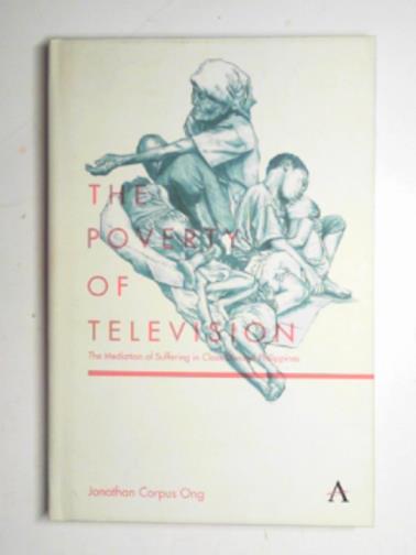 ONG, Jonathan Corpus - The poverty of television: The mediation of suffering in class-divided Philippines