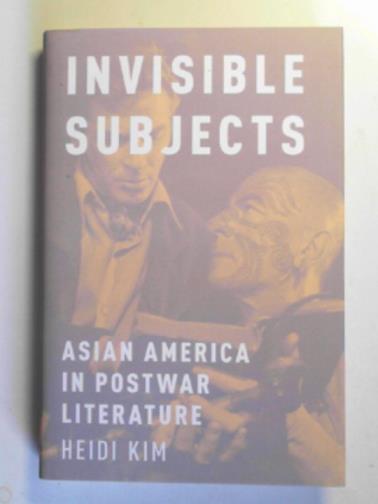 KIM, Heidi - Invisible subjects: Asian America in postwar literature