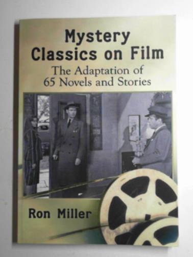 MILLER, Ron - Mystery classics on film: the adaptation of 65 novels and stories