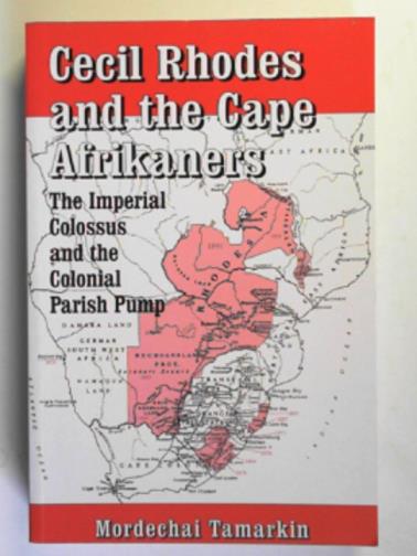TAMARKIN, M. - Cecil Rhodes and the Cape Afrikaners: the Imperial Colossus and the Colonial Parish Pump