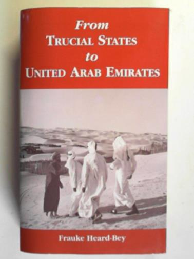 HEARD-BEY, Frauke - From Trucial States to United Arab Emirates
