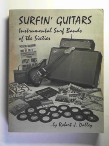 DALLEY, Robert J - Surfin' guitars:instrumental surf bands of the sixties