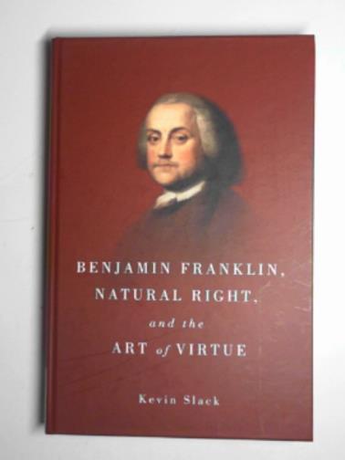 SLACK, Kevin - Benjamin Franklin, natural right, and the art of virtue