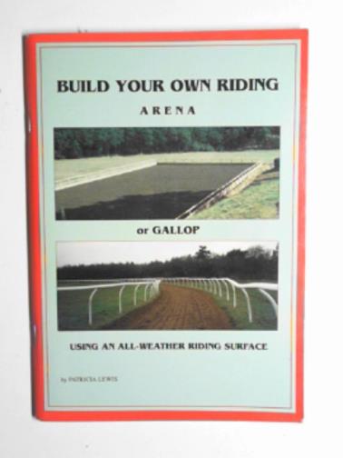 LEWIS, Patricia - Build your own riding arena or gallop.