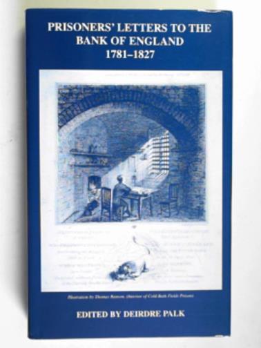 PALK, Deirdre (ed) - Prisoners' letters to the Bank of England, 1781 - 1827