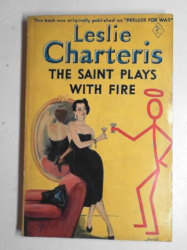 CHARTERIS, Leslie - The Saint plays with fire (formerly Prelude for war)