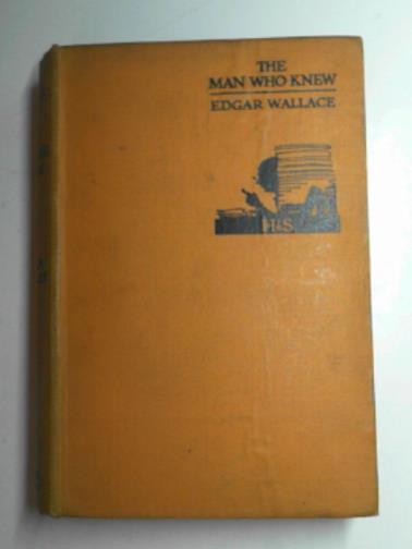 WALLACE, Edgar - The man who knew