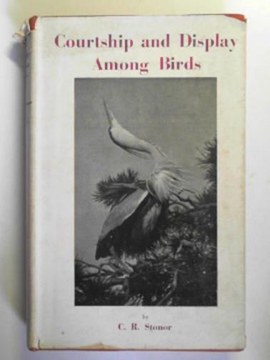 STONOR, C.R - Courtship and display among birds