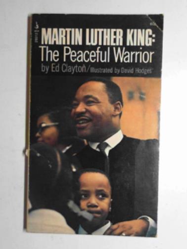 CLAYTON, Ed - Martin Luther King: The peaceful warrior