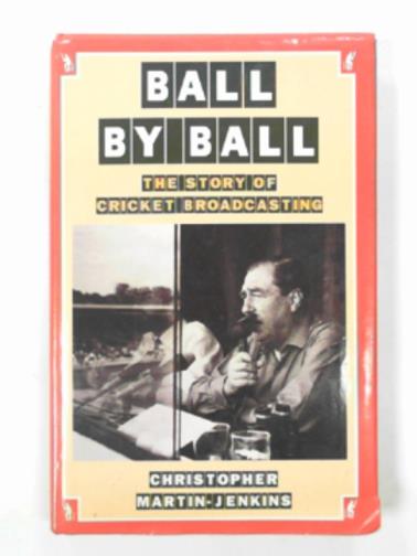 MARTIN-JENKINS, Christopher - Ball by ball: the story of cricket broadcasting