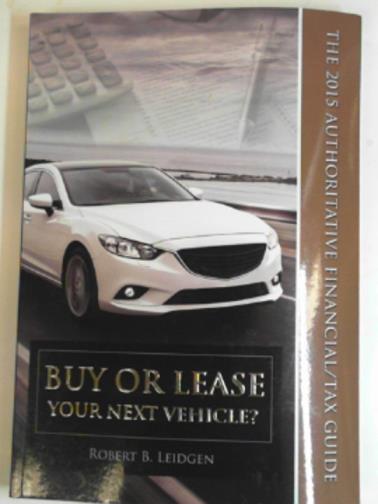 LEIDGEN, Robert B. - Buy or lease your next vehicle? The 2015 authoritative financial/tax guide
