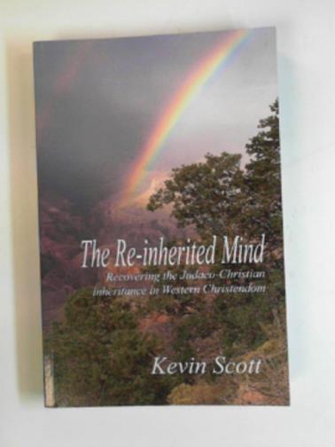 SCOTT, Kevin - The re-inherited mind: recovering the Judaeo-Christian inheritance in Western Christendom