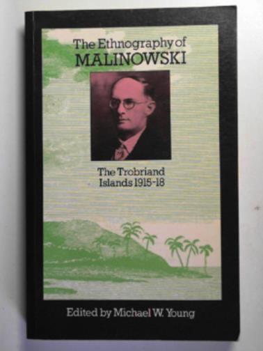 MALINOWSKI, Bronislaw / YOUNG, Michael W (ed) - Ethnography of Malinowski: the Trobriand Islands, 1915-18
