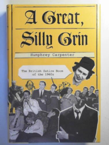 CARPENTER, Humphrey - A great, silly grin: the British satire boom of the 1960s