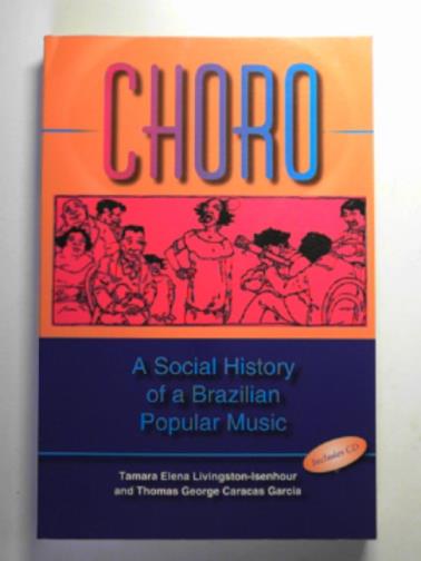LIVINGSTON-ISENHOUR, Tamara Elena & GARCIA, Thomas George Caracas - Choro: a social history of a Brazilian popular music