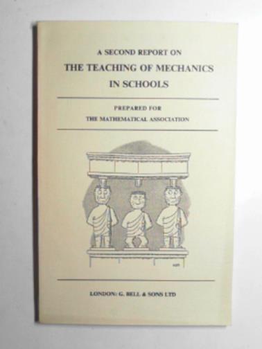  - A second report on the teaching of machanics in schools, prepared for The Mathematical Association