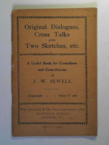 SEWELL, J.W - Original dialogues, cross talks and two sketches, etc.: a useful book for comedians and comediennes