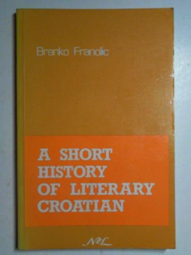FRANOLIC, Branko - A short history of literary Croatian
