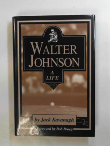 KAVANAGH, Jack - Walter Johnson: a life