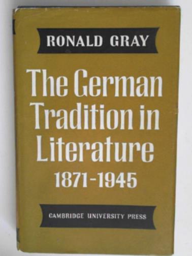 GREY, Ronald - The German tradition in literature 1871-1945