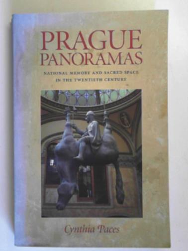 PACES, Cynthia - Prague panoramas: national memory and sacred space in the Twentieth Century