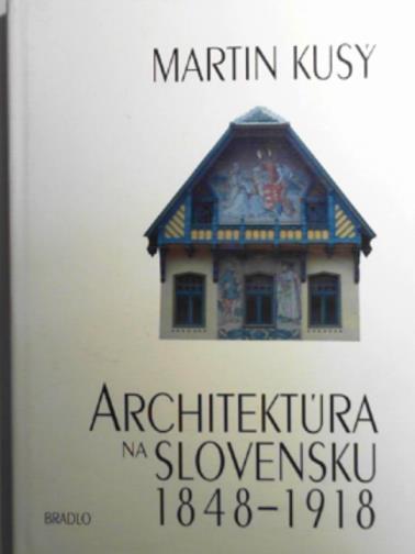 KUSY, Martin - Architektúra na Slovensku, 1848-1918