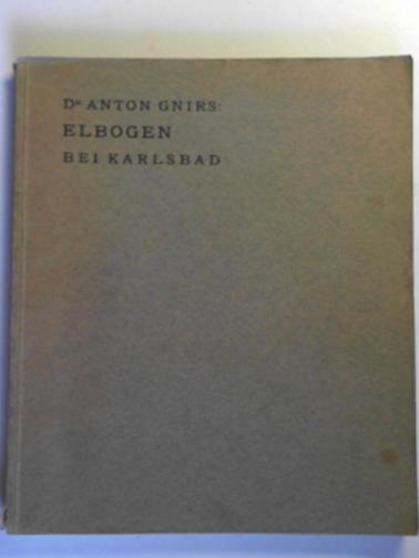 GNIRS, Anton - Elbogen bei Karlsbad: eine geschichte der alten bauten der denkmale und des kunsthandwerks in dieser stadt
