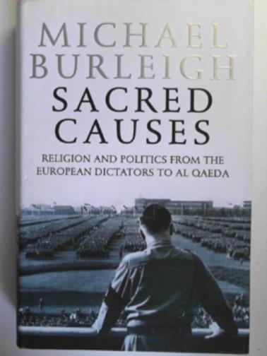 BURLEIGH, Michael - Sacred causes: religion and politics from the European dictators to Al Qaeda