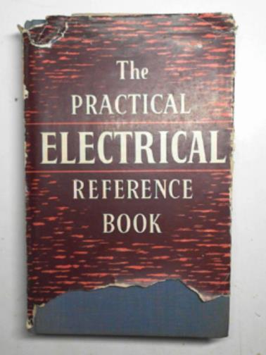 JACOBI, E; BEVAN W.N.S (Advisors) - The practical electrical reference book