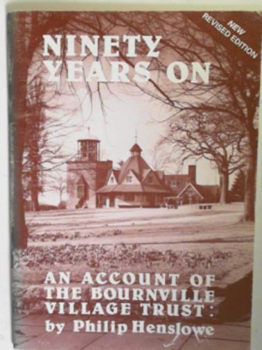 HENSLOWE, Philip - Ninety years on: an account of the Bournville Village Trust
