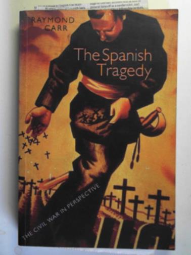 CARR, Raymond - The Spanish tragedy: the Civil War in perspective