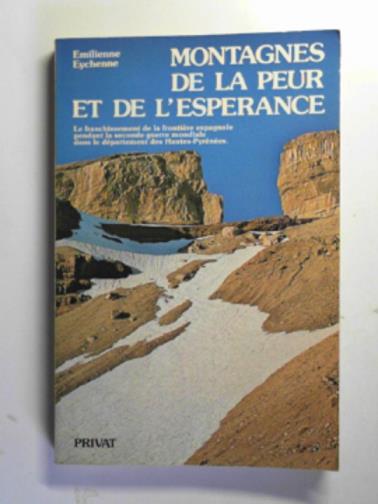 EYCHENNE, Émilienne - Montagnes de la peur et de lespérance: Le franchissement de la frontière espagnole pendant la seconde Guerre mondiale dans le département des Hautes-Pyrénées