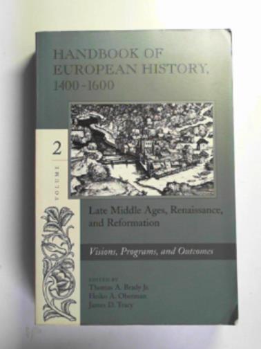BRADY, Thomas A & others (eds) - Handbook of European history, 1400-1600: late Middle Ages, Renaissance and reformatiion, volume II: Visions, programs and outcomes
