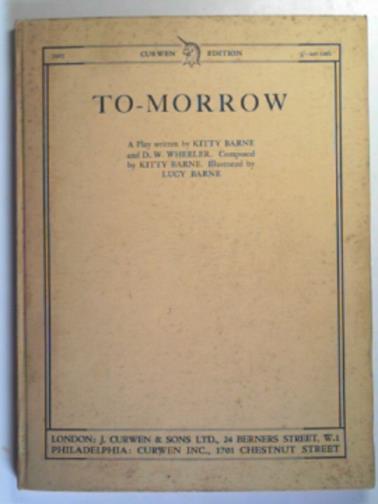 BARNE, Kitty & WHEELER, D.W. - To-morrow: a play