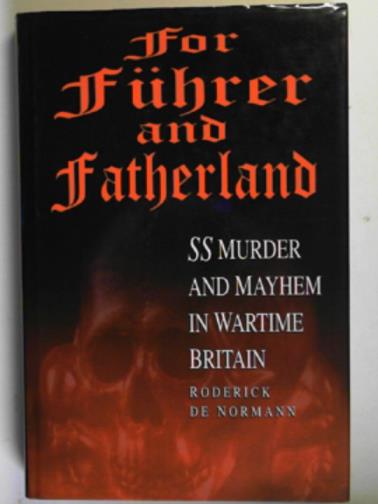 NORMANN, Roderick de - For Fuhrer and Fatherland: SS murder and mayhem in wartime Britain