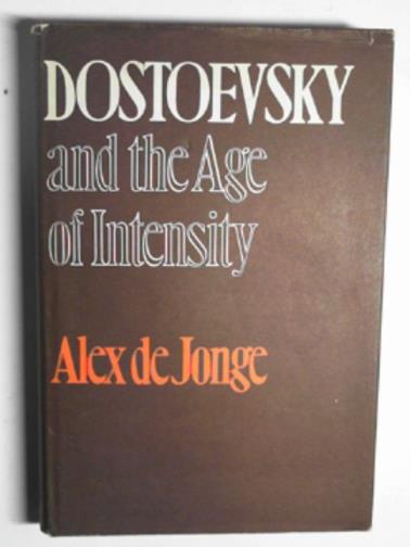JONGE, Alex de - Dostoevsky and the age of intensity