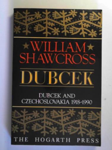 SHAWCROSS, William - Dubcek: Dubcek and Czechoslovakia, 1918-90
