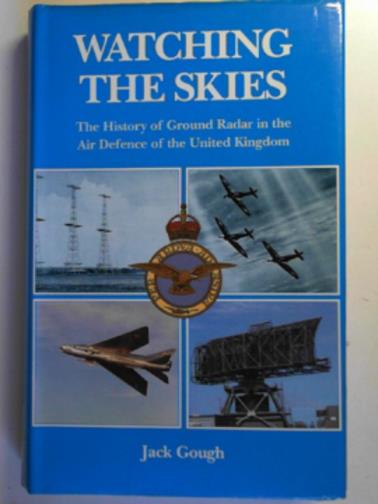 GOUGH, Jack - Watching the skies: the history of ground radar for the air defence of the United Kingdom by the Royal Air Force from 1946 to 1975