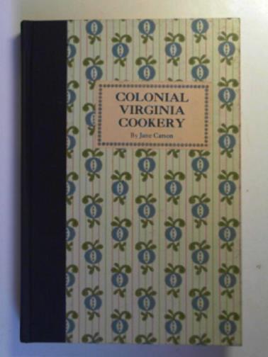 CARSON, Jane - Colonial Virginia cookery; procedures, equipment, and ingredients in colonial cooking