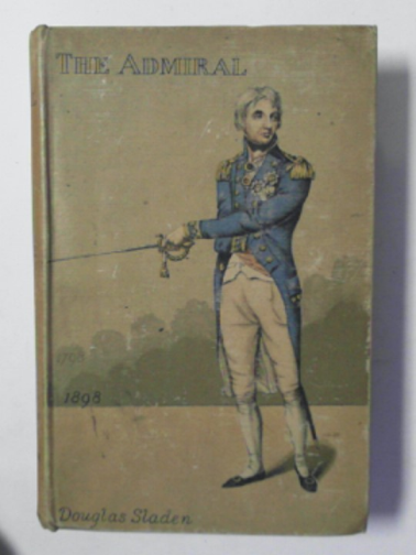 SLADEN, Douglas - The Admiral: a romance of Nelson in the year of the Nile
