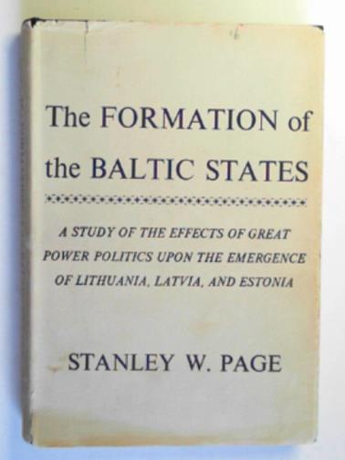PAGE, Stanley W. - The formation of the Baltic States: a study of the effects of great power politics upon the emergence of Lithuania, Latvia, and Estonia