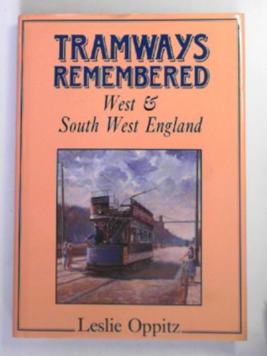 OPPITZ, Leslie - Tramways remembered: West and South West England