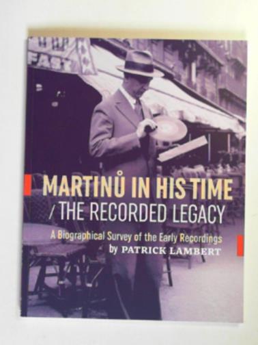 LAMBERT, Patrick - Martinu in his time / the recorded legacy: a biographical survey of the early recordings