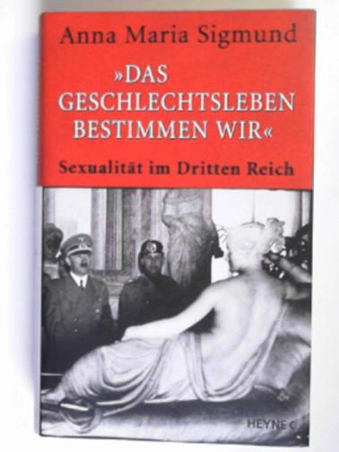 SIGMUND, Anna Maria - Das Geschlechtsleben bestimmen wir: Sexualität im Dritten Reich