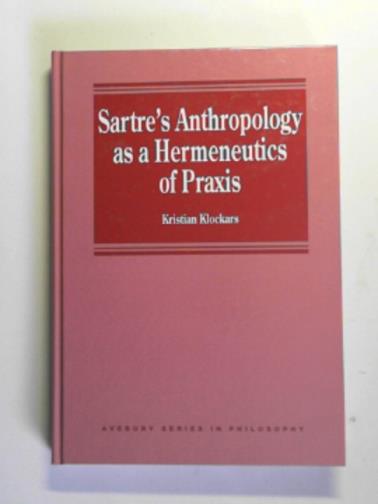 KlLOCKARS, Kristian - Sartre's Anthropology as a Hermeneutics of Praxis