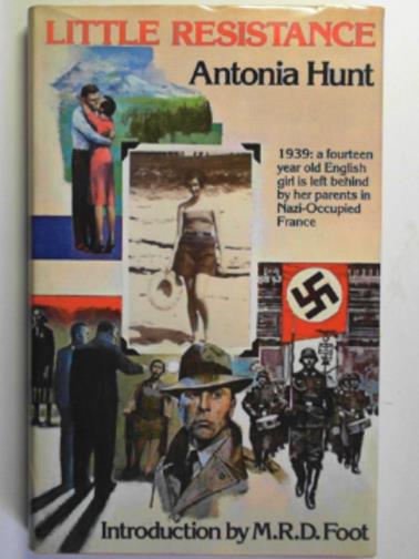 HUNT, Antonia - Little resistance: a teenage English girl's adventures in occupied France